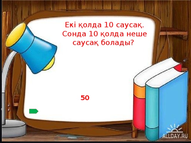 Екі қолда 10 саусақ. Сонда 10 қолда неше саусақ болады? 50