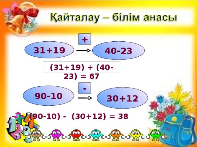 + 31+19 40-23 ( 31+19 ) + (40-23) = 67 - 90-10 30+12 ( 90 - 1 0 ) - (30+12) = 38