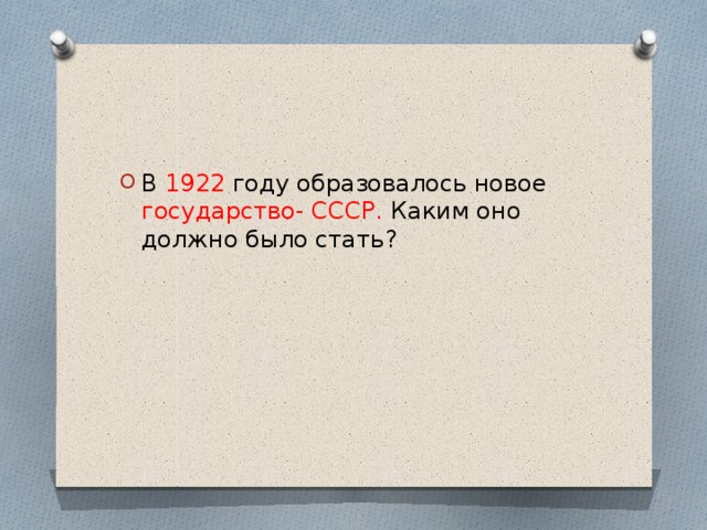 В 1922 году образовалось новое государство- СССР. Каким оно должно было стать? 