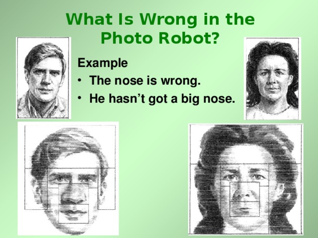 What Is Wrong in the Photo Robot? Example The nose is wrong. He  hasn’t got a big nose. 