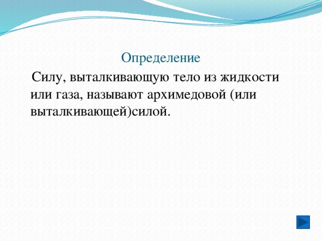 Определение  Силу, выталкивающую тело из жидкости или газа, называют архимедовой (или выталкивающей)силой. 