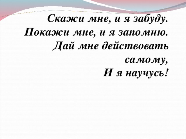 Скажи мне и я забуду. Цитата покажи мне и я запомню. Скажи мне и я забуду покажи мне. Скажи и я забуду покажи и я запомню дай действовать и я научусь. Скажи я забуду покажи я запомню.