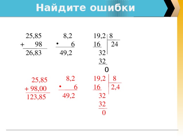 Найдите ошибки  8,2 19,2 8  25,85 + 98  6 16 24  26,83  49,2  32  32  0  8,2 19,2 8  6 16 2,4  49,2  32  32  0  25,85 + 98,00  123,85