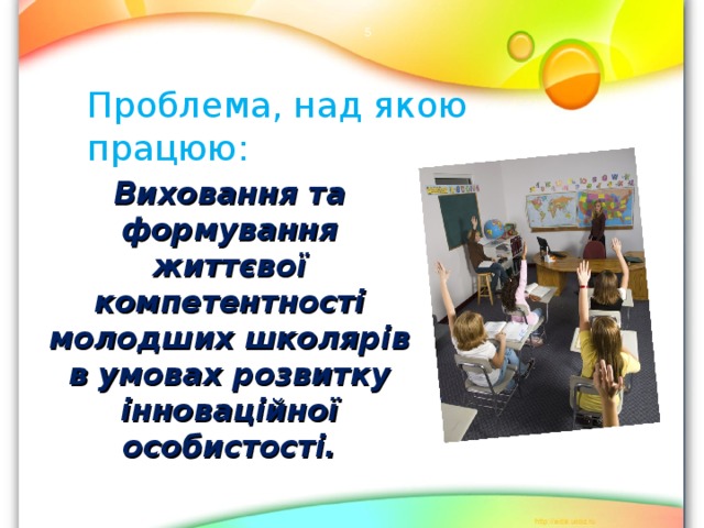  Проблема, над якою працюю:  Виховання та формування життєвої компетентності молодших школярів в умовах розвитку інноваційної особистості. 