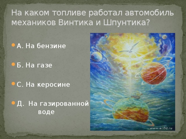 На каком топливе работал автомобиль механиков Винтика и Шпунтика? А. На бензине Б. На газе С. На керосине Д. На газированной воде 