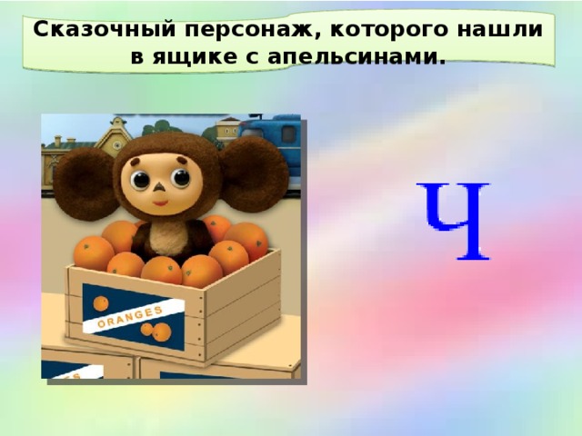 Сказочный персонаж, которого нашли в ящике с апельсинами. 