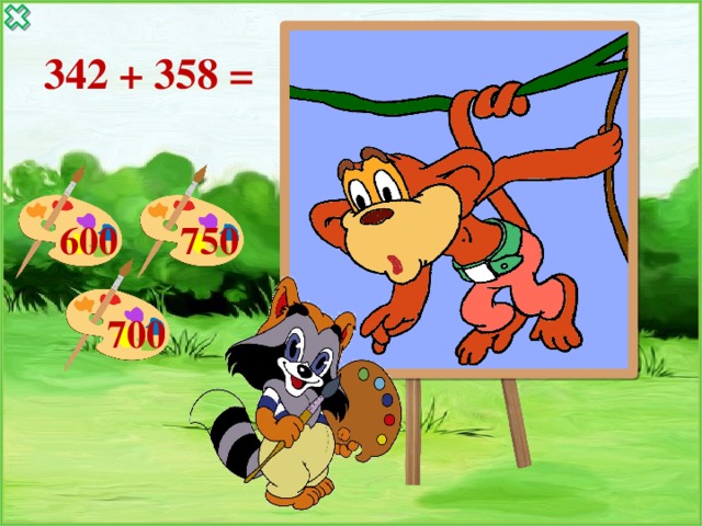  342 + 358 = 600 750 700 