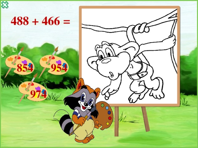 488 + 466 = 854 954 974 