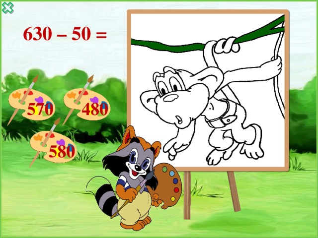 630 – 50 = 570 480 580 