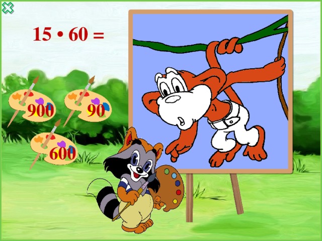  15 • 60 = 900 90 600 