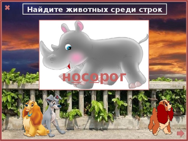 Найдите животных среди строк Насос сосет   речную воду,  И шланг протянут   к огороду  н о с о рог 