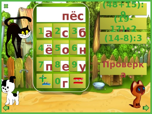 (48+15):9  пёс (19-17)•2 1 2 3 а б с (14-8):3 5 6 4 о н ё 8 9 7 у п е Проверка  0  г 