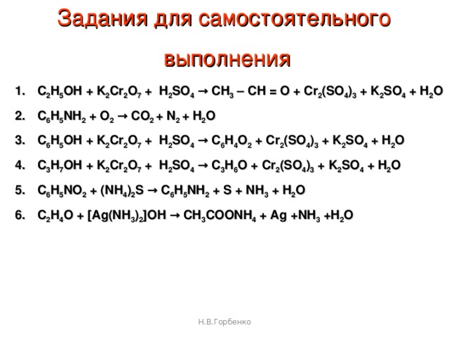 С 2 H 4 + KMnO 4 + H 2 O → HO – CH 2 – CH 2 –OH + MnO 2 + KOH метод электронного баланса С -2 H 2 = C -2 H 2 + KMn +7 O 4 + H 2 O → HO – C -1 H 2 – C -1 H 2 –OH + Mn +4 O 2 + KOH 2C -2 – 2e- → 2C -1   3  - окисление Mn +7 +3e- → Mn +4   2 - восстановление метод полуреакций C 2 H 4 + 2H 2 O -2e- → C 2 H 4 (OH) 2 + 2H + 3 MnO 4 - + 2H 2 O +3e- → MnO 2 + 4OH - 2 метод протонно-кислородного баланса C 2 H 4 + 2O -2 + 2H + - 2e- → C 2 H 4 (OH) 2 3 MnO 4 - +3e- → MnO 2 + 2O -2 2 3 С 2 H 4 + 2KMnO 4 +4 H 2 O → 3HO – CH 2 – CH 2 –OH + 2MnO 2 + 2KOH Н.В.Горбенко 
