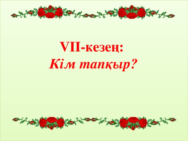 VІІ-кезең:  Кім тапқыр? 