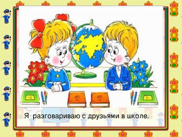 Я разговариваю с друзьями в школе. 