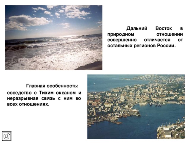  Дальний Восток в природном отношении совершенно отличается от остальных регионов России.  Главная особенность: соседство с Тихим океаном и неразрывная связь с ним во всех отношениях. 