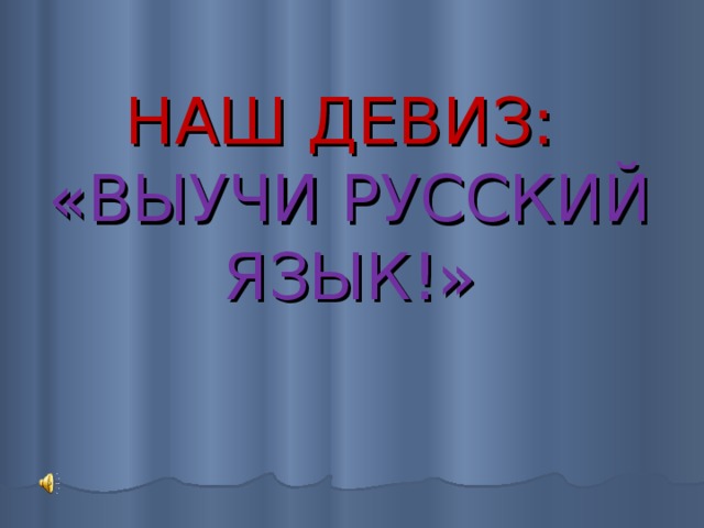 НАШ ДЕВИЗ:  «ВЫУЧИ РУССКИЙ ЯЗЫК!» 