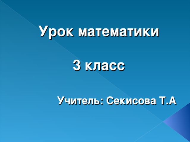 Урок математики  3 класс   Учитель: Секисова Т.А