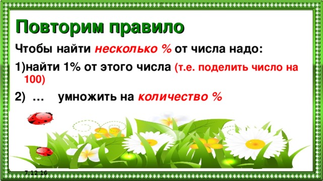 Повторим правило Чтобы найти несколько % от числа надо: найти 1% от этого числа (т.е. поделить число на 100) … умножить на количество %   7.12.16