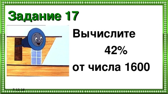 Задание 17 Вычислите  42% от числа 1600  7.12.16