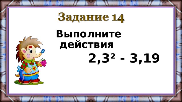 Выполните действия  2,3² - 3,19