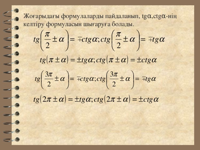 Жоғарыдағы формулаларды пайдаланып, tg α ,ctg α - н ің келтіру формуласын шығаруға болады. 