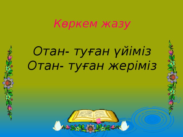 Көркем жазу   Отан- туған үйіміз  Отан- туған жеріміз 