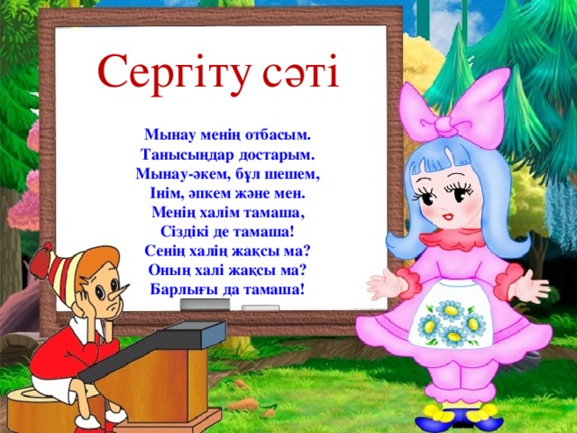 Сергіту  сәті  Мынау менің отбасым. Танысыңдар достарым. Мынау-әкем, бұл шешем, Інім, әпкем және мен. Менің халім тамаша, Сіздікі де тамаша! Сенің халің жақсы ма? Оның халі жақсы ма? Барлығы да тамаша! 