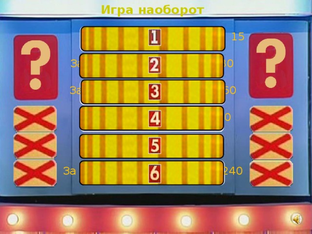 Игра наоборот  За плохие оценки 15 За плохое поведение 30 За невыполненные уроки 60  За прогулы 120  Ни за что 180 За всё 240 