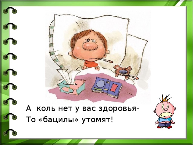 А коль нет у вас здоровья- То «бацилы» утомят! 
