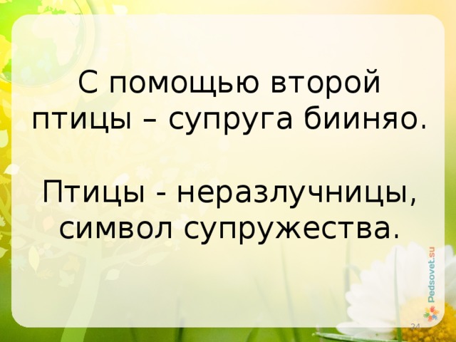 С помощью второй птицы – супруга бииняо.    Птицы - неразлучницы, символ супружества.  