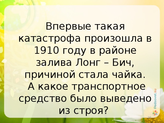 Впервые такая катастрофа произошла в 1910 году в районе залива Лонг – Бич, причиной стала чайка.  А какое транспортное средство было выведено из строя?  