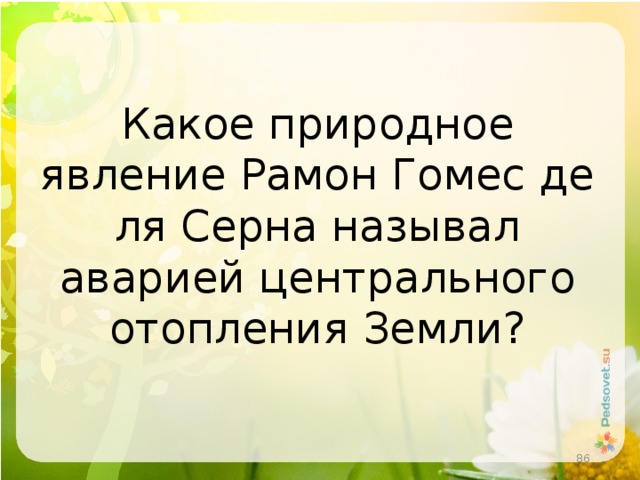 Какое природное явление Рамон Гомес де ля Серна называл аварией центрального отопления Земли?  