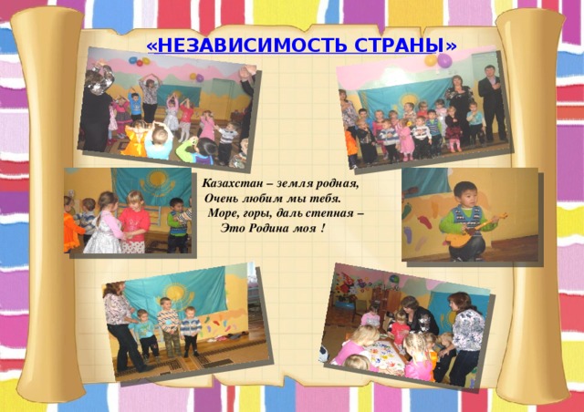 «Независимость страны»  Казахстан – земля родная,  Очень любим мы тебя.  Море, горы, даль степная –  Это Родина моя ! 