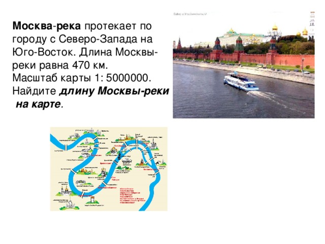 Москва - река протекает по городу с Северо-Запада на Юго-Восток. Длина Москвы-реки равна 470 км. Масштаб карты 1: 5000000. Найдите длину Москвы-реки  на карте .  