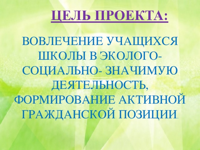 РАБОТА НАД СОЗДАНИЕМ ПРОЕКТА ВОВЛЕЧЕНИЕ УЧАЩИХСЯ ШКОЛЫ В ЭКОЛОГО- СОЦИАЛЬНО- ЗНАЧИМУЮ ДЕЯТЕЛЬНОСТЬ, ФОРМИРОВАНИЕ АКТИВНОЙ ГРАЖДАНСКОЙ ПОЗИЦИИ . ФОТОГРАФИИ  