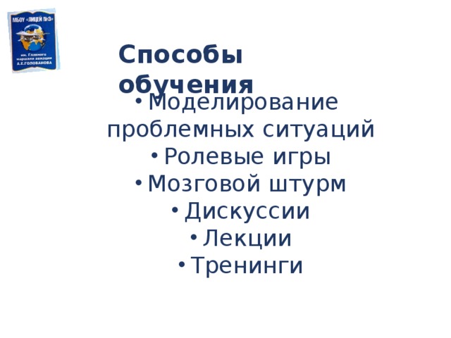 Способы  обучения Моделирование  проблемных ситуаций Ролевые игры Мозговой штурм Дискуссии Лекции Тренинги 