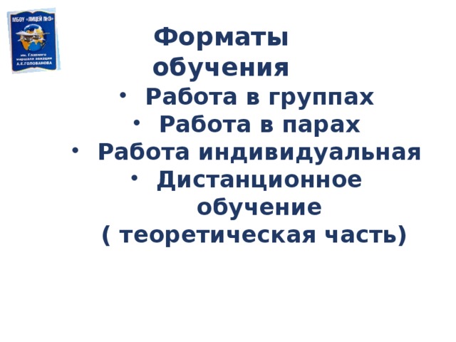 Форматы  обучения Работа в группах Работа в парах Работа индивидуальная Дистанционное обучение  ( теоретическая часть) 