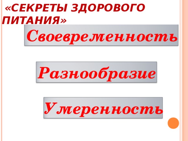  «СЕКРЕТЫ ЗДОРОВОГО ПИТАНИЯ» Своевременность Разнообразие Умеренность 