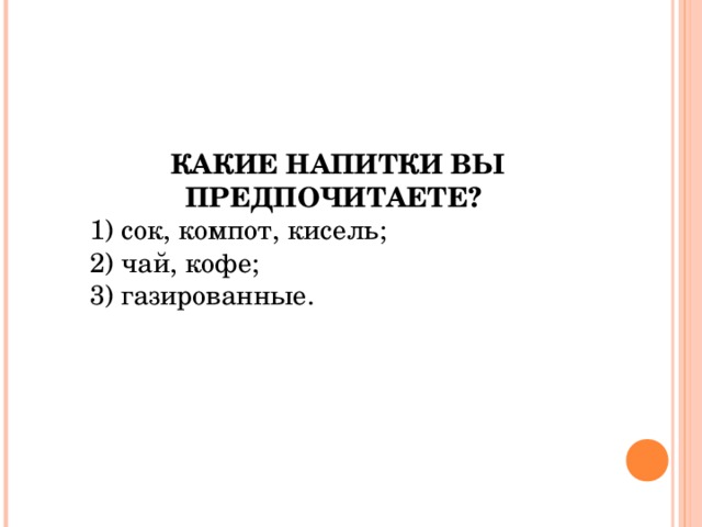 КАКИЕ НАПИТКИ ВЫ ПРЕДПОЧИТАЕТЕ?  1) сок, компот, кисель; 2) чай, кофе; 3) газированные. 