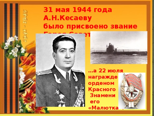 31 мая 1944 года А.Н.Кесаеву было присвоено звание Героя Советского Союза, … а 22 июля награждена орденом Красного  Знамени  его «Малютка». 