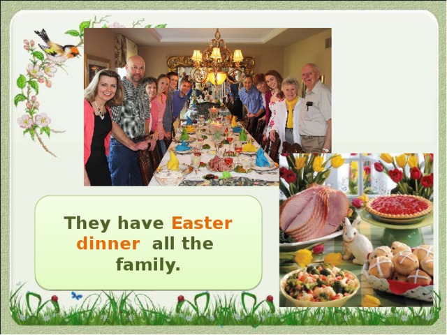 They have Easter dinner all the family. 