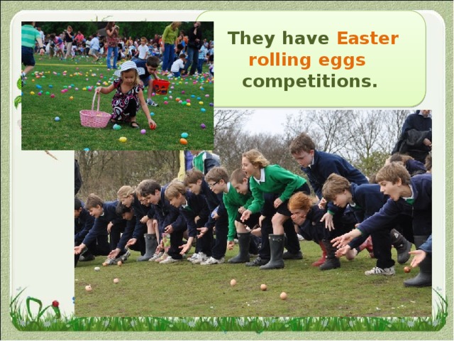  They have Easter rolling eggs competitions. 