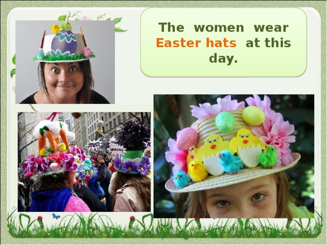  The women wear Easter hats at this day. 