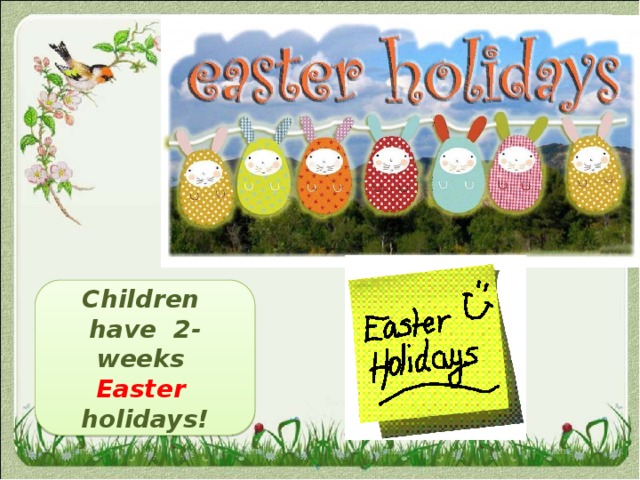 Children have 2-weeks Easter holidays! 