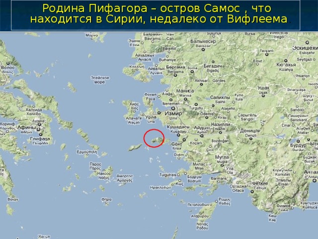 Родина Пифагора – остров Самос , что находится в Сирии, недалеко от Вифлеема .