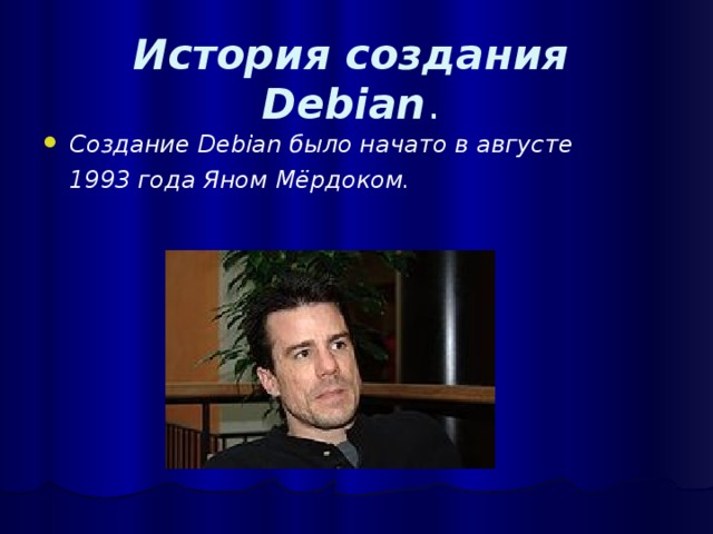 История создания Debian . Создание Debian было начато в августе 1993 года Яном Мёрдоком.  
