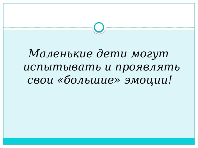 Маленькие дети могут испытывать и проявлять свои «большие»  эмоции!  