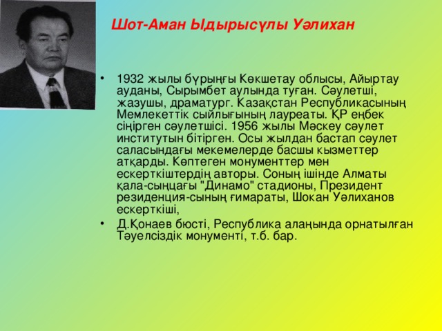 Шот-Аман Ыдырысүлы Уәлихан 1932 жылы бүрыңғы Көкшетау облысы, Айыртау ауданы, Сырымбет аулында туған. Сәулетші, жазушы, драматург. Казақстан Республикасының Мемлекеттік сыйлығының лауреаты. ҚР еңбек сіңірген сәулетшісі. 1956 жылы Мәскеу сәулет институтын бітірген. Осы жылдан бастап сәулет саласындағы мекемелерде басшы кызметтер атқарды. Көптеген монументтер мен ескерткіштердің авторы. Соның ішінде Алматы қала-сыңцағы 