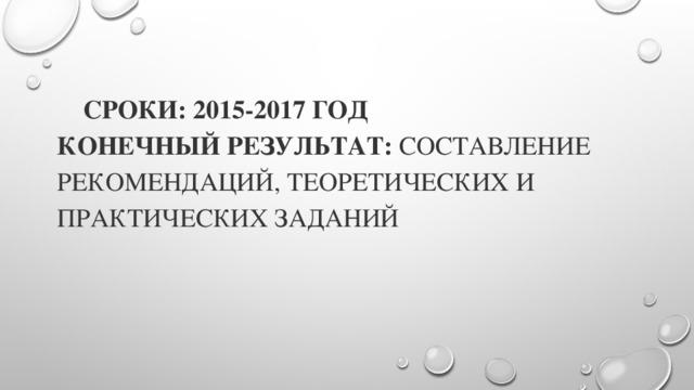 Сроки: 2015-2017 год  Конечный результат: Составление рекомендаций, теоретических и практических заданий 